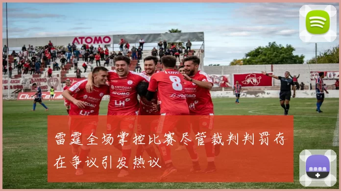 雷霆全场掌控比赛尽管裁判判罚存在争议引发热议